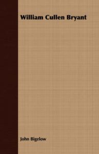 William Cullen Bryant: Book by John Bigelow William Cullen Bryant: Book by John Bigelow
