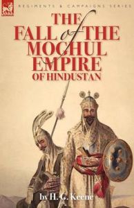 The Fall of the Moghul Empire of Hindustan: Book by H. G. Keene