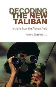 Decoding the New Taliban: Book by Antonio Giustozzi (ed.) Decoding the New Taliban: Book by Antonio Giustozzi (ed.)