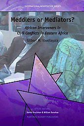 Meddlers or Mediators?: African Interveners in Civil Conflicts in Eastern Africa: Book by Gilbert M. Khadiagala