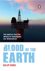 Blood of the Earth: The Battle for the World's Vanishing Oil Resources: Book by Dilip Hiro