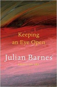 Keeping an Eye Open: Essays on Art: Book by Julian Barnes Keeping an Eye Open: Essays on Art: Book by Julian Barnes
