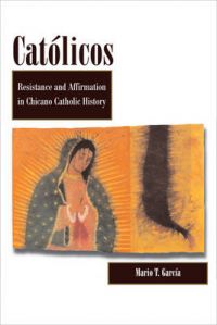 Catolicos: Resistance and Affirmation in Chicano Catholic History: Book by Mario T. Garcia