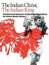 The Indian Christ, the Indian King: The Historical Substrate of Maya Myth and Ritual: Book by Victoria Reifler Bricker
