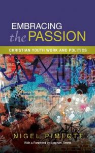 Embracing the Passion: Christian Youthwork and Politics: Book by Nigel Pimlott Embracing the Passion: Christian Youthwork and Politics: Book by Nigel Pimlott