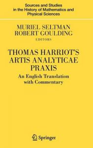 Thomas Harriot's Artis Analyticae Praxis: An English Translation with Commentary: Book by Muriel Seltman Thomas Harriot's Artis Analyticae Praxis: An English Translation with Commentary: Book by Muriel Seltman