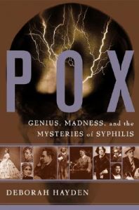 Pox: Genius, Madness and the Mysteries of Syphilis: Book by Deborah Hayden Pox: Genius, Madness and the Mysteries of Syphilis: Book by Deborah Hayden