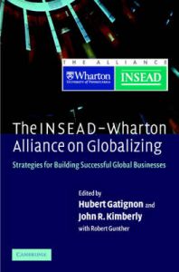 The INSEAD-Wharton Alliance on Globalizing: Strategies for Building Successful Global Businesses The INSEAD-Wharton Alliance on Globalizing: Strategies for Building Successful Global Businesses
