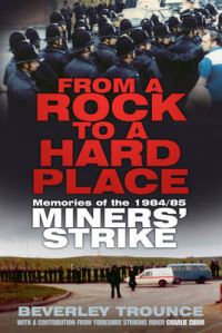 From a Rock to a Hard Place: Memories of the 1984/85 Miner's Strike: Book by Beverley Trounce From a Rock to a Hard Place: Memories of the 1984/85 Miner's Strike: Book by Beverley Trounce