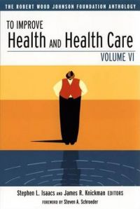 To Improve Health and Health Care: The Robert Wood Johnson Foundation Anthology: v. 6 To Improve Health and Health Care: The Robert Wood Johnson Foundation Anthology: v. 6
