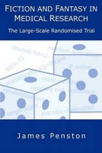 Fiction and Fantasy In Medical Research: The Large Scale Randomised Trial: Book by James Penston
