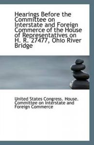 Hearings Before the Committee on Interstate and Foreign Commerce of the House of Representatives on: Book by United States Congress. House. C States