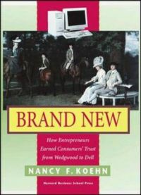 Brand New: How Entrepreneurs Earned Consumers' Trust, from Wedgwood to Dell: Book by Nancy F. Koehn Brand New: How Entrepreneurs Earned Consumers' Trust, from Wedgwood to Dell: Book by Nancy F. Koehn