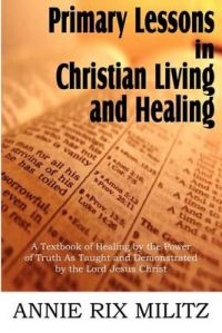 Primary Lessons in Christian Living and Healing: Book by Annie Rix Militz