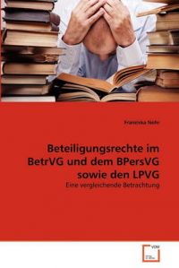 Beteiligungsrechte Im Betrvg Und Dem Bpersvg Sowie Den Lpvg: Book by Franziska Nohr Beteiligungsrechte Im Betrvg Und Dem Bpersvg Sowie Den Lpvg: Book by Franziska Nohr