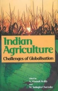 Indian Agriculture - Challenges of Globalisation: Book by ed. A. Vinayak Reddy et. al. Indian Agriculture - Challenges of Globalisation: Book by ed. A. Vinayak Reddy et. al.