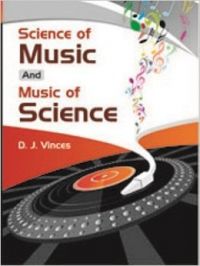 Science of Music and Music of Science (English) (Hardcover): Book by D. J. Vinces Science of Music and Music of Science (English) (Hardcover): Book by D. J. Vinces