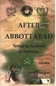 After Abbottabad:Terror to Turmoil in Pakistan: Book by Col. Anil Bhat