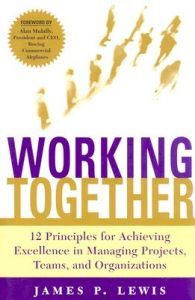 Working Together: Twelve Principles for Achieving Excellence in Managing Projects, Teams and Organizations: Book by James P. Lewis Working Together: Twelve Principles for Achieving Excellence in Managing Projects, Teams and Organizations: Book by James P. Lewis