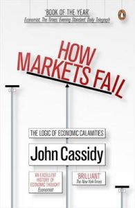 How Markets Fail: The Logic of Economic Calamities: Book by John Cassidy How Markets Fail: The Logic of Economic Calamities: Book by John Cassidy