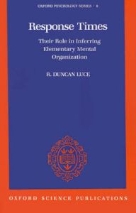 Response Times: Their Role in Inferring Elementary Mental Organization: Book by Robert Duncan Luce Response Times: Their Role in Inferring Elementary Mental Organization: Book by Robert Duncan Luce