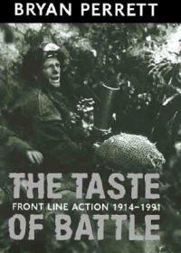 The Taste of Battle: Front Line Action, 1914-91: Book by Bryan Perrett