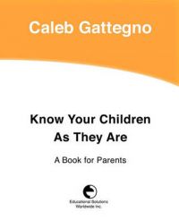 Know Your Children as They Are: A Book for Parents: Book by Caleb Gattegno