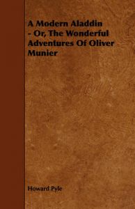 A Modern Aladdin - Or, The Wonderful Adventures Of Oliver Munier: Book by Howard Pyle