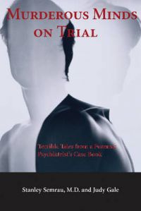 Murderous Minds: The Mad and the Bad on Trial - Terrible Tales from a Forensic Psychiatrist's Casebook: Book by Judy Gale