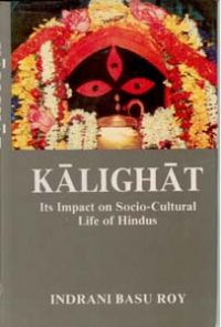 Kalighat: Its Impact On Socio-Cultural Life of Hindus: Book by Indrani Basu Roy