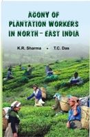 Agony of The Plantation Workers North East India: Book by K.R. Sharma Agony of The Plantation Workers North East India: Book by K.R. Sharma