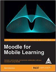 Moodle for Mobile Learning: Connect, communicate, and promote collaboration with your coursework using Moodle: Book by NA