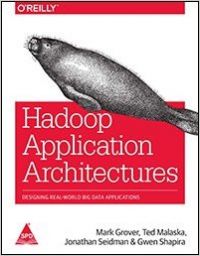 Hadoop Application Architectures: Designing Real-World Big Data Applications: Book by Mark Grover