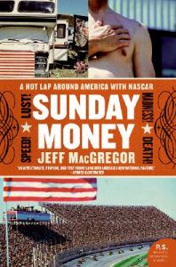 Sunday Money: Speed! Lust! Madness! Death! a Hot Lap Around America with NASCAR: Book by Jeff MacGregor
