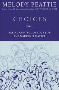 Choices: Taking Control of Your Life and Making it Matter: Book by Melody Beattie