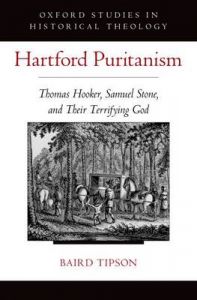 Hartford Puritanism: Thomas Hooker, Samuel Stone, and Their Terrifying God: Book by Baird Tipson Hartford Puritanism: Thomas Hooker, Samuel Stone, and Their Terrifying God: Book by Baird Tipson