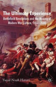 The Ultimate Experience: Battlefield Revelations and the Making of Modern War Culture, 1450-2000: Book by Yuval Noah Harari The Ultimate Experience: Battlefield Revelations and the Making of Modern War Culture, 1450-2000: Book by Yuval Noah Harari