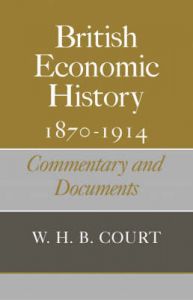 British Economic History 1870-1914: Commentary and Documents: Book by W.H.B. Court