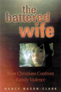 The Battered Wife: How Christians Confront Family Violence: Book by Nancy Nason-Clark The Battered Wife: How Christians Confront Family Violence: Book by Nancy Nason-Clark