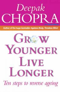 Grow Younger, Live Longer: Ten Steps to Reverse Ageing: Book by Deepak Chopra Grow Younger, Live Longer: Ten Steps to Reverse Ageing: Book by Deepak Chopra