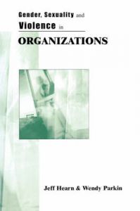 Gender, Sexuality and Violence in Organizations: The Unspoken Forces of Organization Violations: Book by Jeff R. Hearn