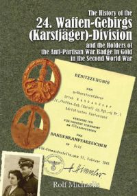 The History of the 24 Waffen-Gebirgs (Karstjager)-Division Der Ss and the Holders of the Anti-Partisan War Badge in Gold in the Second World War: Book by Rolf Michaelis