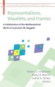 Representations, Wavelets and Frames: A Celebration of the Mathematical Work of Lawrence W. Baggett