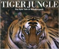 Tiger Jungle: The Epic Tale of Bandhavgarh (English) (Hardcover): Book by Iain Green Tiger Jungle: The Epic Tale of Bandhavgarh (English) (Hardcover): Book by Iain Green