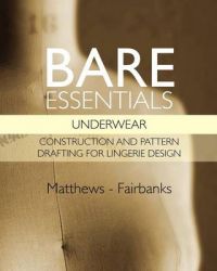 Bare Essentials: Underwear - Construction and Pattern Drafting for Lingerie Design: Book by Jennifer Lynne Matthews-Fairbanks