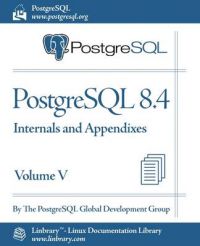 PostgreSQL 8.4 Official Documentation - Volume V. Internals and Appendixes: Book by Postgresql Global Development Group The Postgresql Global Development Group PostgreSQL 8.4 Official Documentation - Volume V. Internals and Appendixes: Book by Postgresql Global Development Group The Postgresql Global Development Group