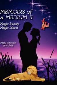 Memoirs of a Medium II: Magic Beauty, Magic Island: Book by Peggy Simmons Van Vlack