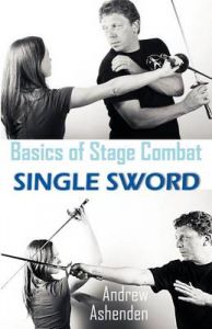 Basics of Stage Combat: Single Sword: Book by Andrew Ashenden Basics of Stage Combat: Single Sword: Book by Andrew Ashenden