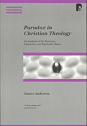 Paradox in Christian Theology: An Analysis of the Presence, Character, and Epistemic Status: Book by James Anderson