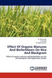 Effect Of Organic Manures And Biofertilizers On Rice And Blackgram: Book by K. Tharmaraji